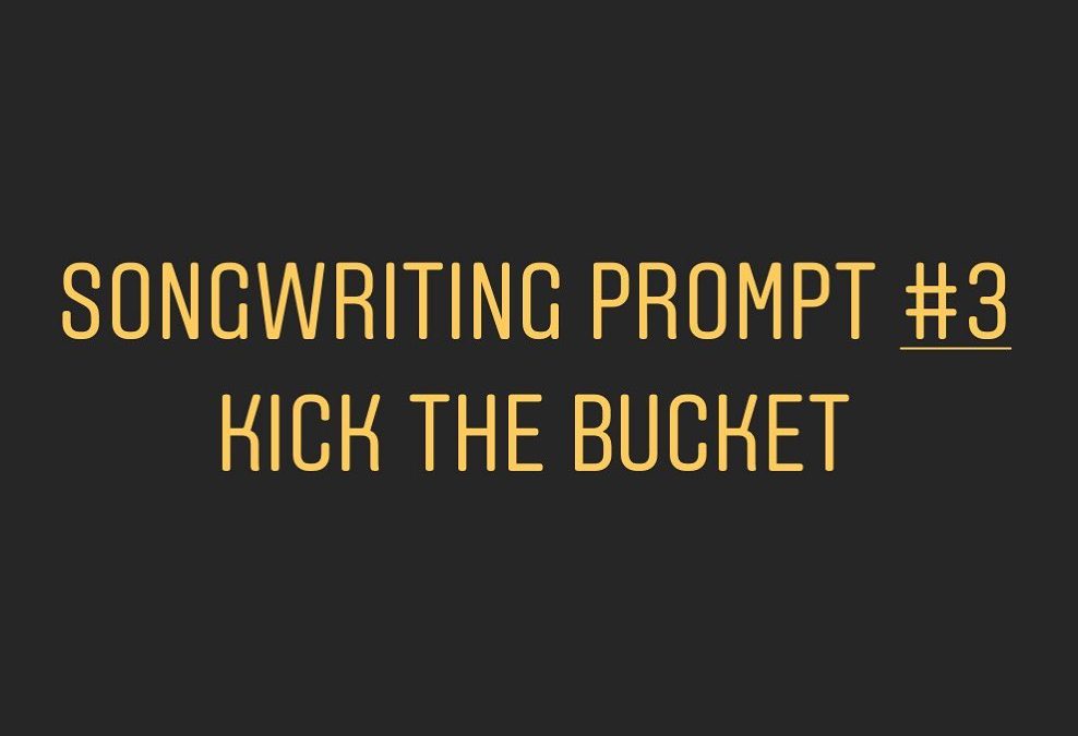 Songwriting Prompt Three: Kick the Bucket