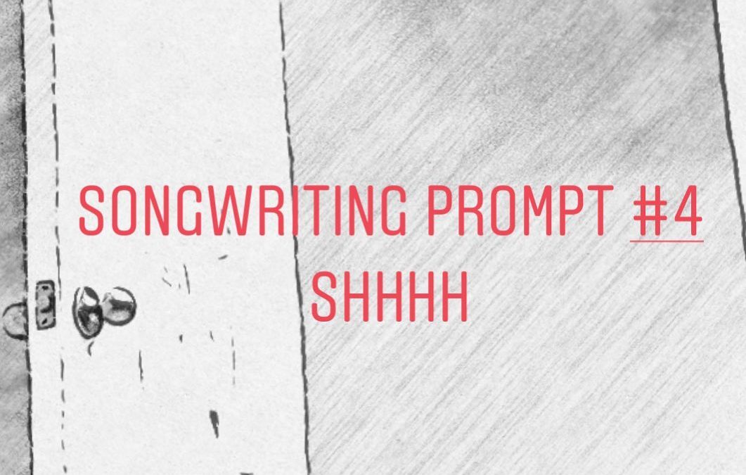 Songwriting Prompt Four: Shhh