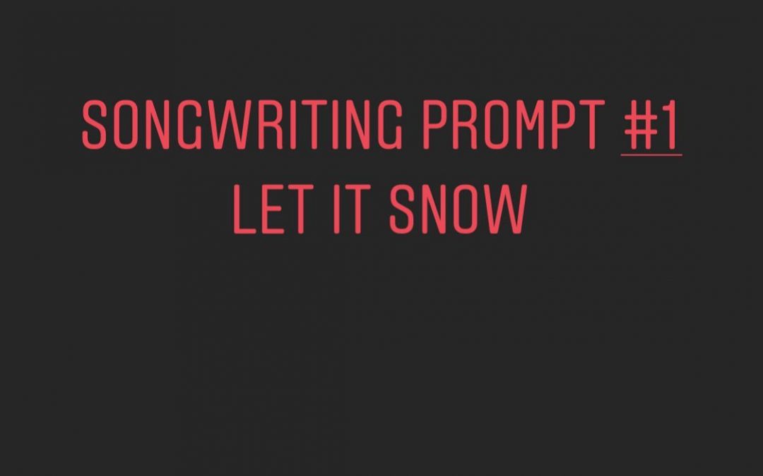 Songwriting Prompt One: Let it Snow